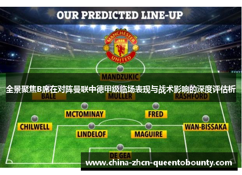 全景聚焦B席在对阵曼联中德甲级临场表现与战术影响的深度评估析 全景聚焦B席在对阵曼联中德甲级临场表现与战术影响的深度评估析