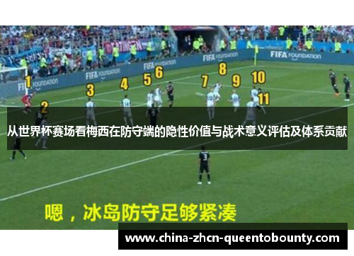 从世界杯赛场看梅西在防守端的隐性价值与战术意义评估及体系贡献 从世界杯赛场看梅西在防守端的隐性价值与战术意义评估及体系贡献