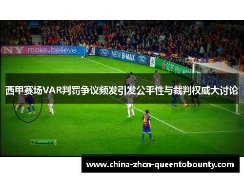 西甲赛场VAR判罚争议频发引发公平性与裁判权威大讨论 西甲赛场VAR判罚争议频发引发公平性与裁判权威大讨论