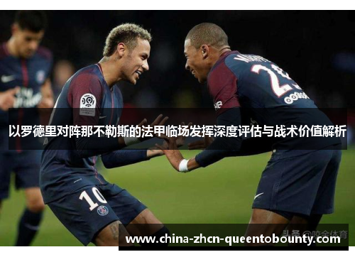 以罗德里对阵那不勒斯的法甲临场发挥深度评估与战术价值解析 以罗德里对阵那不勒斯的法甲临场发挥深度评估与战术价值解析
