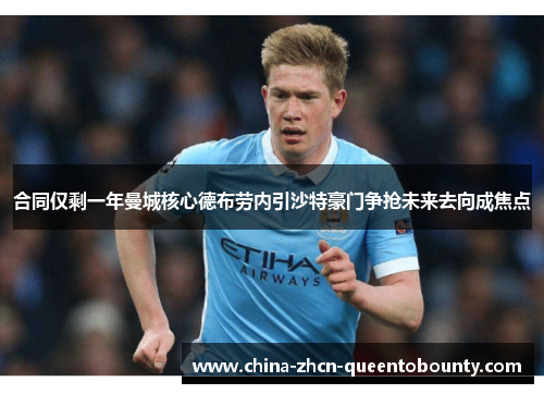合同仅剩一年曼城核心德布劳内引沙特豪门争抢未来去向成焦点 合同仅剩一年曼城核心德布劳内引沙特豪门争抢未来去向成焦点