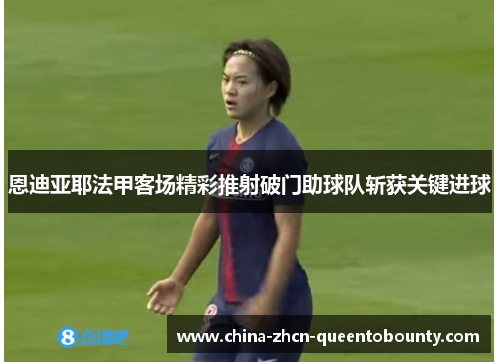 恩迪亚耶法甲客场精彩推射破门助球队斩获关键进球