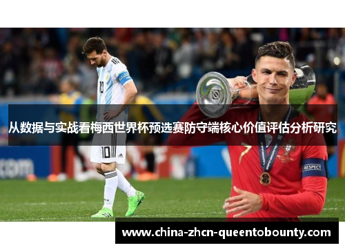 从数据与实战看梅西世界杯预选赛防守端核心价值评估分析研究