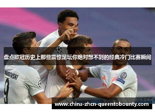 盘点欧冠历史上那些震惊足坛你绝对想不到的经典冷门比赛瞬间 盘点欧冠历史上那些震惊足坛你绝对想不到的经典冷门比赛瞬间