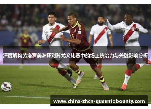 深度解构劳塔罗美洲杯对阵尤文比赛中的场上统治力与关键影响分析 深度解构劳塔罗美洲杯对阵尤文比赛中的场上统治力与关键影响分析