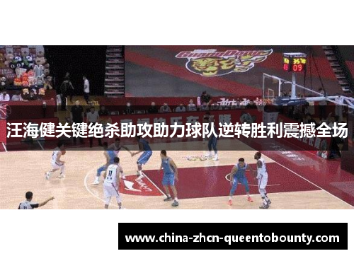 汪海健关键绝杀助攻助力球队逆转胜利震撼全场 汪海健关键绝杀助攻助力球队逆转胜利震撼全场